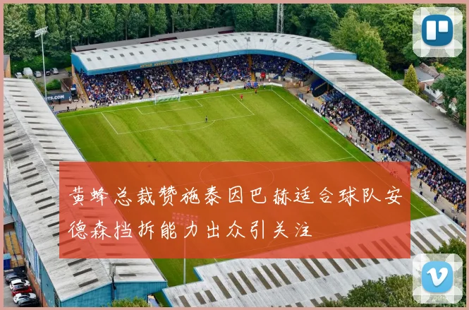 黄蜂总裁赞施泰因巴赫适合球队安德森挡拆能力出众引关注